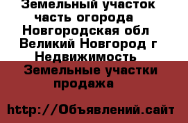 Земельный участок (часть огорода) - Новгородская обл., Великий Новгород г. Недвижимость » Земельные участки продажа   